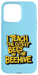 iPhone 15 Pro Max I Teach The Cutest Bees In The Beehive Teacher of Cute Bees Case