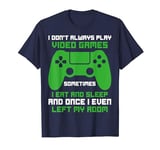 I Don't Always Play Video Games Sometimes I Eat And Sleep T-Shirt