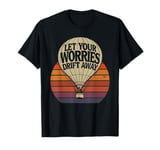 Hot Air Ballon Let Your Worries Drift Away Inspiration T-Shirt