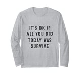 It’s Ok If All You Did Today Was Survive Inspiration Design Long Sleeve T-Shirt