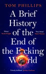 A Brief History of the End of the F*cking World  The hilarious and fascinating new book from the international bestselling author of HUMANS