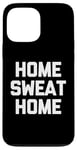 Coque pour iPhone 13 Pro Max Accueil Sweat Home - Dire drôle de Musculation Fitness Entraînement Gym