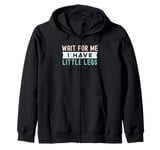 Wait For Me I Have Little Legs, funny short height sarcasm Zip Hoodie