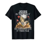 Jesus is the only reason i made it this far T-Shirt