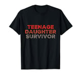 Parenting Teenage Daughter Quotes Teenage Daughter Survivor T-Shirt