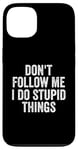 iPhone 13 Don't Follow Me I Do Stupid Things Funny Case