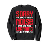 Sorry About The Noise But We Are Learning Here - Sweatshirt