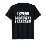 I Speak Fluent Broadway And Sarcasm For Actors And Artists T-Shirt