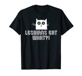 LESBIANS EAT WHAT?! Funny Shocked Pussycat. T-Shirt