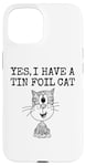 iPhone 15 Yes I Have A Tin Foil Cat, Sarcasm Humor Case