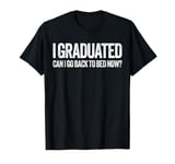 I Graduated Can I Go Back To Bed Now T-Shirt Graduation T-Shirt