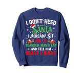 I Don't Need Santa I Already Sit On A Bearded Man's Lap And Sweatshirt