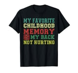 My Favorite Childhood Memory Is My Back Not Hurting Funny T-Shirt