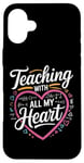 iPhone 16 Plus Teaching With All My Heart Case