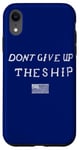 iPhone XR DONT GIVE UP THE SHIP US FLAG DON'T PATRIOT INDEPENDENCE Case