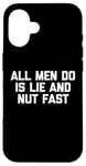 iPhone 16 All Men Do Is Lie & Nut Fast T-Shirt funny shirt for women Case