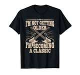 I'm Not Getting Older I'm Becoming A Classic Dad Fathers Day T-Shirt