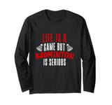 Life is a Game but Badminton is Serious Long Sleeve T-Shirt