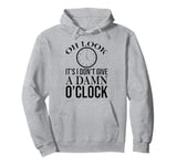 Oh Look It's I Don't Give a Damn O'Clock Coworker Retirement Pullover Hoodie