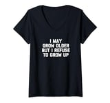 Womens I May Grow Old But I Refuse To Grow Up T-Shirt funny saying V-Neck T-Shirt