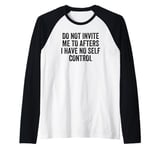 Do Not Invite Me To Afters I Have No Self Control Raglan Baseball Tee