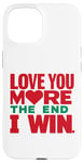 iPhone 15 Love you more the end i win funny graphic humor novelty Case