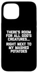 iPhone 15 There's Room For All God's Creatures... T-Shirt funny food Case