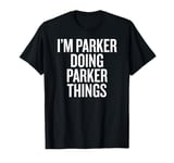 I'M PARKER DOING PARKER THINGS Funny Unique T-Shirt