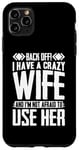 iPhone 11 Pro Max Funny Back Off I Have A Crazy Wife and Not Afraid To Use Her Case