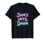 Dance Until Dawn Colorful Rave Techno EDM Party Festival T-Shirt