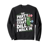 The Party Don't Start Till Dill I Walk In funny Sweatshirt