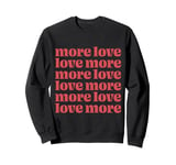 More Love, Love More Sweatshirt