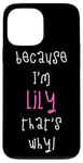 Coque pour iPhone 13 Pro Max Because I'm Lily That's Why! Cadeau amusant pour prénom