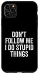 iPhone 11 Pro Max Don't Follow Me I Do Stupid Things Funny Case