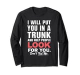 I Will Put You In The Trunk And Help People Funny Saying Long Sleeve T-Shirt