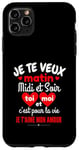 Coque pour iPhone 11 Pro Max Je Te Veux Matin Midi Et Soir Je T'aime Amour Humoristique