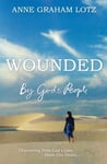 Wounded by God&#039;s People  Discovering How God&#039;s Love Heals Our Hearts