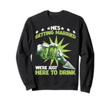 He's Getting Married, We're Just Here To Drink - Sweatshirt