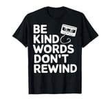 Be Kind Words Dont Rewind T-Shirt