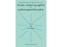 Accept, Empati Og Ægthed I Psykoterapeutisk Praksis | Lisbeth Sommerbeck (Red.), Allan Becker Larsen (Red.), Allan Holmgren, Karen Vibeke Mortensen, Carsten René Jørgensen, Kirsten Seidenfaden, Piet Draiby, Susan Møller Rasmussen, Inge-Marie Kryger,