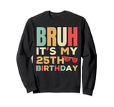 Bruh It's My 25th Birthday Retro Funny 25 Year Old Bday Part Sweatshirt