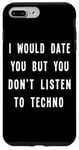 iPhone 7 Plus/8 Plus I Would Date You But You Don't Listen to Techno Fun Case