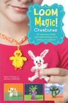 Loom Magic Creatures!: 25 Awesome Animals and Mythical Beings for a Rainbow of C