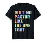 Ain't No Pastor Like The One I Got Minister Christian T-Shirt