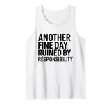 Another Fine Day Ruined by Responsibility Tank Top