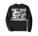 Flame Thrower Fire Gun Quote for a Flamethrower lover Sweatshirt