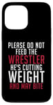 iPhone 13 Pro Max Please dont feed the Wrestler he is cutting weight may bite Case