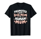 Funny Mom Pregnancy Quote Promoted from Dog Mom to Human Mom T-Shirt