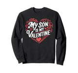 My Son Is My Valentine for Dad Funny Valentines Day Sweatshirt