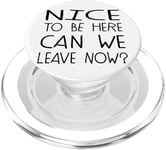 Nice To Be Here - Can We Leave Now? PopSockets PopGrip for MagSafe